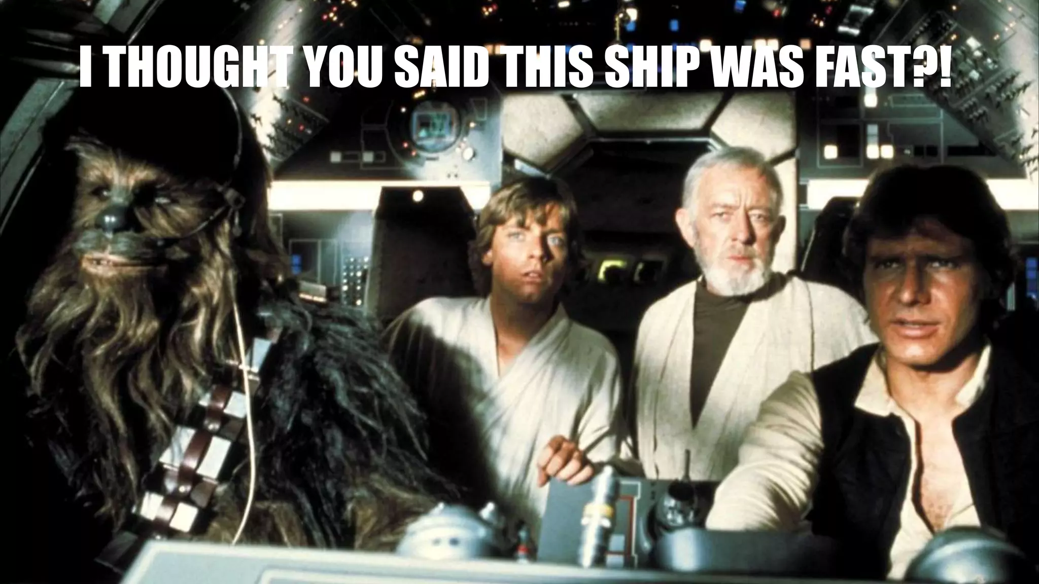 I THOUGHT YOU SAID THIS SHIP WAS FAST?!
 