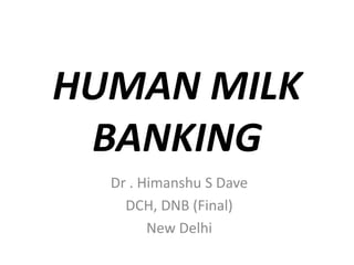 HUMAN MILK
BANKING
Dr . Himanshu S Dave
DCH, DNB (Final)
New Delhi
 