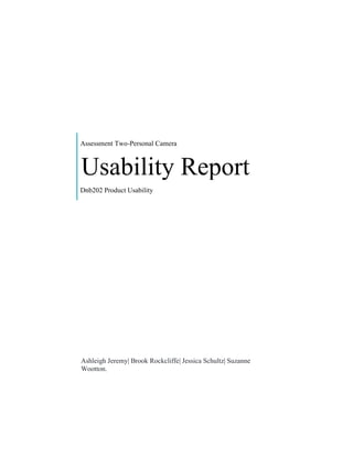 Assessment Two-Personal Camera
Usability Report
Dnb202 Product Usability
Ashleigh Jeremy| Brook Rockcliffe| Jessica Schultz| Suzanne
Wootton.
 
