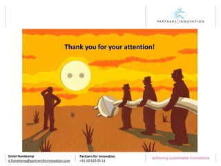 Emiel Hanekamp
e.hanekamp@partnersforinnovation.com
Thank you for your attention!
Partners for Innovation
+31 20 620 05 11
 