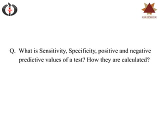 Q. What is Sensitivity, Specificity, positive and negative
predictive values of a test? How they are calculated?
SGRH
 