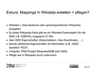 Exkurs: Mappings in Wikidata erstellen + pflegen?
• Wikidata = data backbone aller sprachspezifischen Wikipedia-
Ausgaben
...