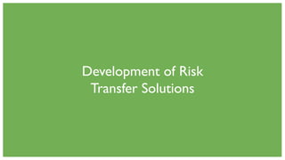 Development of Risk
Transfer Solutions
 