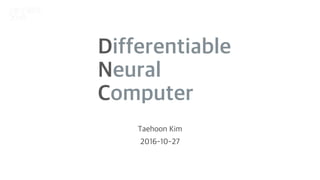 Differentiable
Neural
Computer
Taehoon Kim
2016-10-27
 
