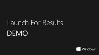 DEMO
Launch For Results
 