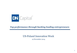 Top performance through backing leading entrepreneurs 
US-Poland Innovation Week 
19 November 2014 
1 
 
