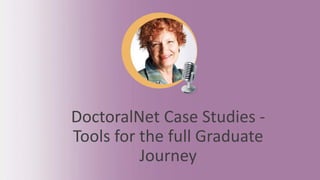 DoctoralNet Case Studies -
Tools for the full Graduate
Journey
 