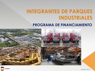 NEGOCIOS
PROGRAMA DE FINANCIAMIENTO
INTEGRANTES DE PARQUES
INDUSTRIALES
Versión 010117
 
