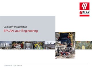 Company Presentation
EPLAN your Engineering
 