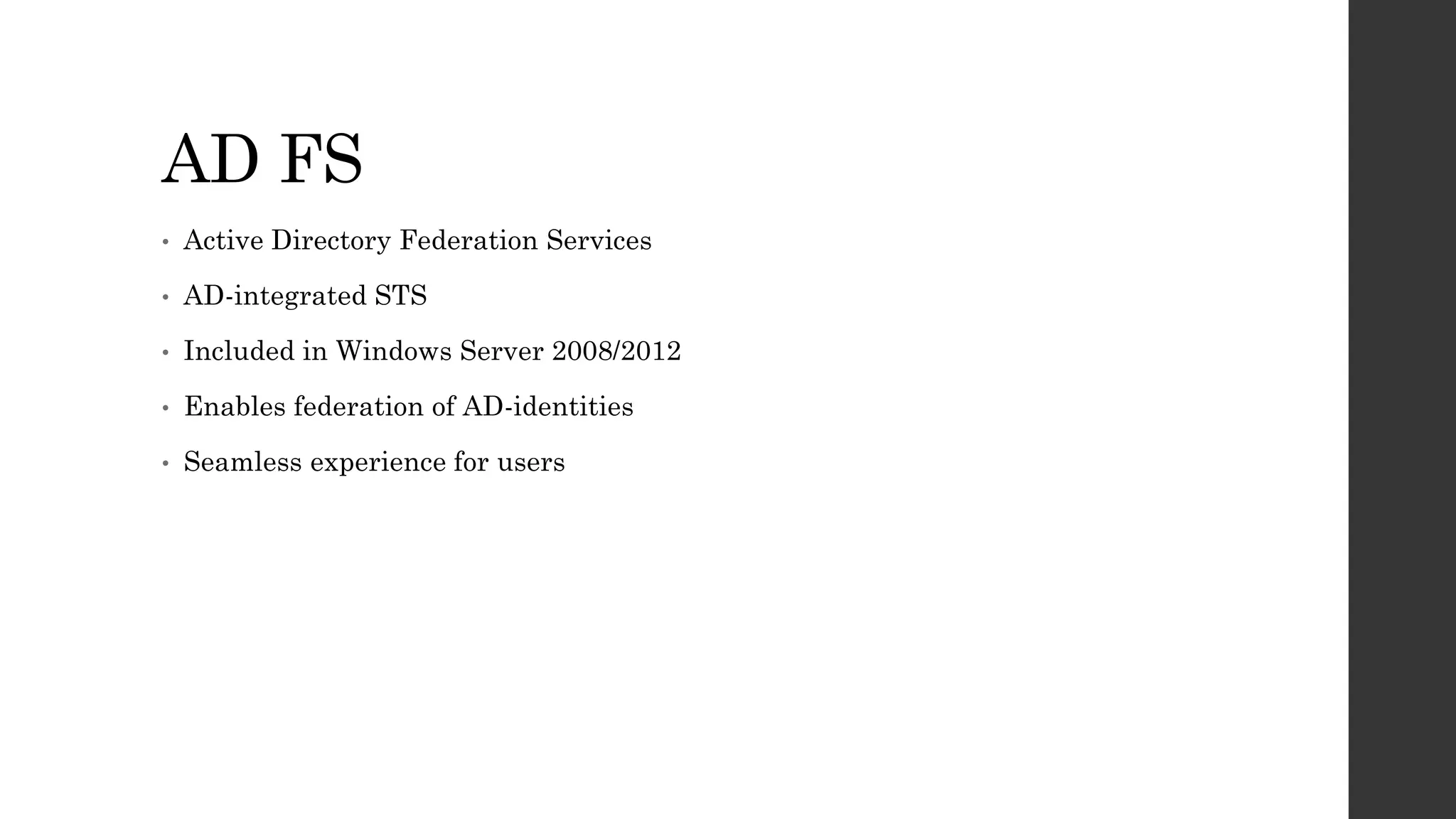 AD FS
• Active Directory Federation Services
• AD-integrated STS
• Included in Windows Server 2008/2012
• Enables federation of AD-identities
• Seamless experience for users
 