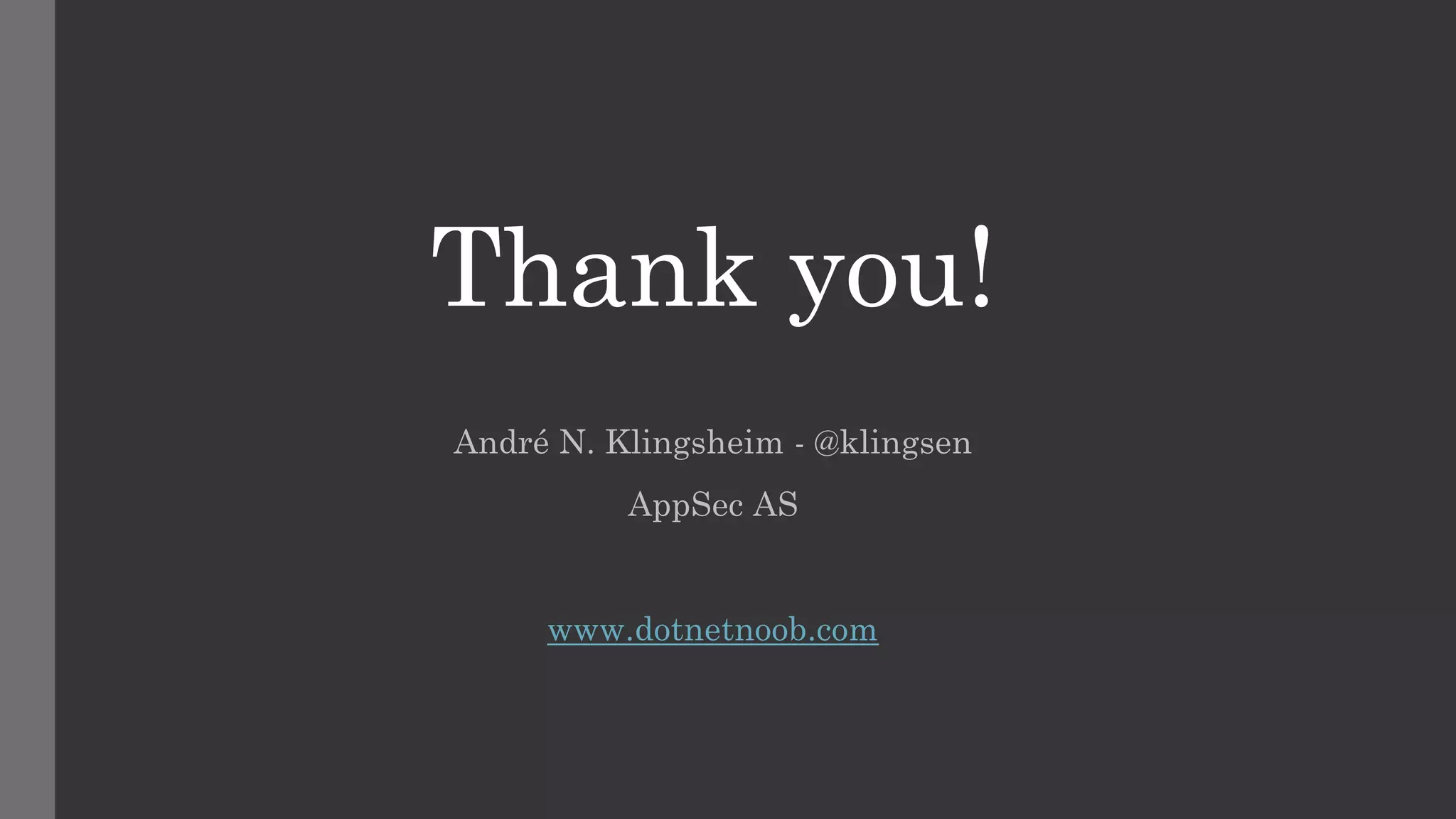 Thank you!
André N. Klingsheim - @klingsen
AppSec AS
www.dotnetnoob.com
 