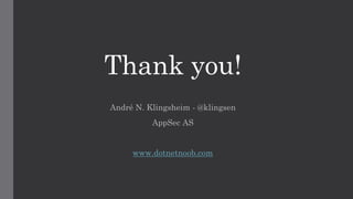 Thank you!
André N. Klingsheim - @klingsen
AppSec AS
www.dotnetnoob.com
 