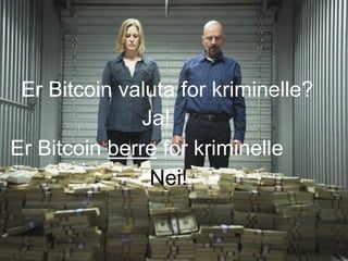 www.vestforsk.no
Er Bitcoin valuta for kriminelle?
Er Bitcoin berre for kriminelle
Ja!
Nei!
 