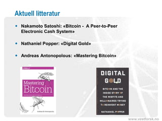 www.vestforsk.no
Aktuell litteratur
 Nakamoto Satoshi: «Bitcoin - A Peer-to-Peer
Electronic Cash System»
 Nathaniel Popper: «Digital Gold»
 Andreas Antonopolous: «Mastering Bitcoin»
 