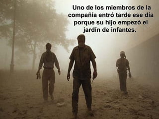 Uno de los miembros de la compañía entró tarde ese día porque su hijo empezó el jardín de infantes.  