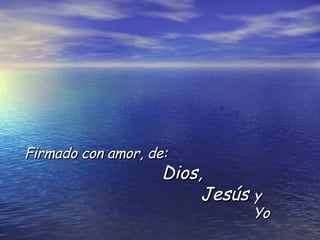 Firmado con amor, de:    Dios,    Jesús  y    Yo 