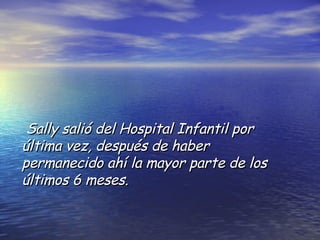 Sally salió del Hospital Infantil por última vez, después de haber permanecido ahí la mayor parte de los últimos 6 meses.  