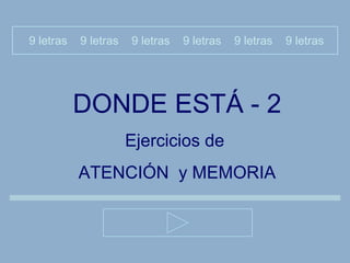 DONDE ESTÁ - 2 Ejercicios de  ATENCIÓN  y MEMORIA 9 letras  9 letras  9 letras  9 letras  9 letras  9 letras 