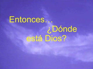 Entonces…  ¿Dónde está Dios? 