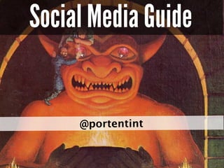 Social Media Guide


                               @portentint


                                                          portent.com
copyright 2011 Portent, Inc.                 conversationmarketing.com
 