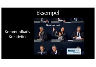 4
Kommunikativ
Kreativitet
Eksempel
 