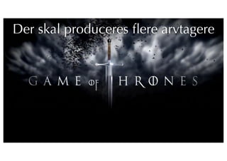 Der skal produceres ﬂere arvtagere
 