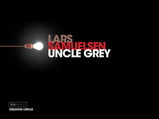 lars
samuelsen
uncle grey
creative circle
 