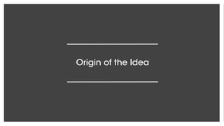 Origin of the Idea
 