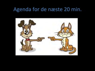 Agenda	
 for	
 de	
 næste	
 20	
 min.	
 
 