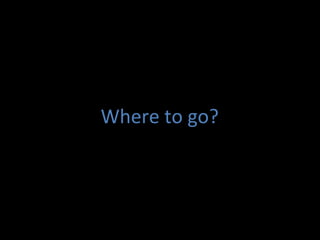 Where	
 to	
 go?	
 
 