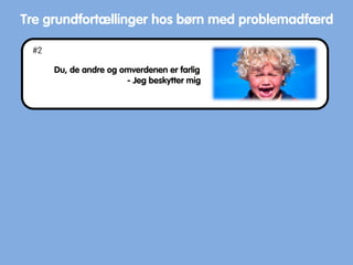 Du, de andre og omverdenen er farlig
- Jeg beskytter mig
Tre grundfortællinger hos børn med problemadfærd
#2
 
