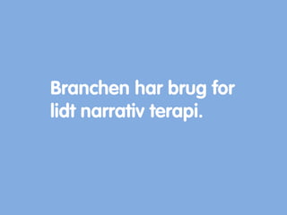 Branchen har brug for
lidt narrativ terapi.
 