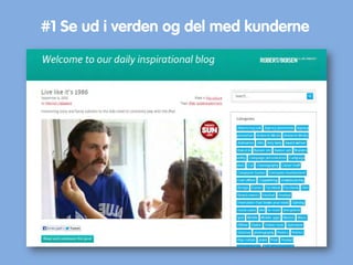 #1 Se ud i verden og del med kunderne
 