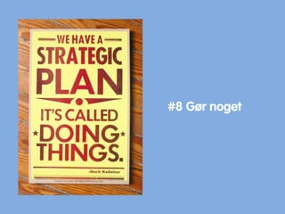 #8 Gør noget
 