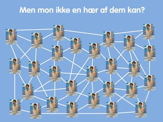 Men mon ikke en hær af dem kan?
 