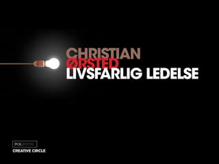 christian
ørsted
livsfarlig ledelse
creative circle
 