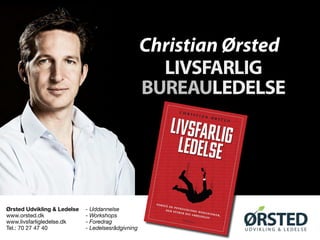Christian Ørsted
LIVSFARLIG
BUREAULEDELSE
- Uddannelse
- Workshops
- Foredrag
- Ledelsesrådgivning
Ørsted Udvikling & Ledelse
www.orsted.dk
www.livsfarligledelse.dk
Tel.: 70 27 47 40
 