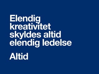 Elendig
kreativitet
skyldes altid
elendig ledelse
Altid
 