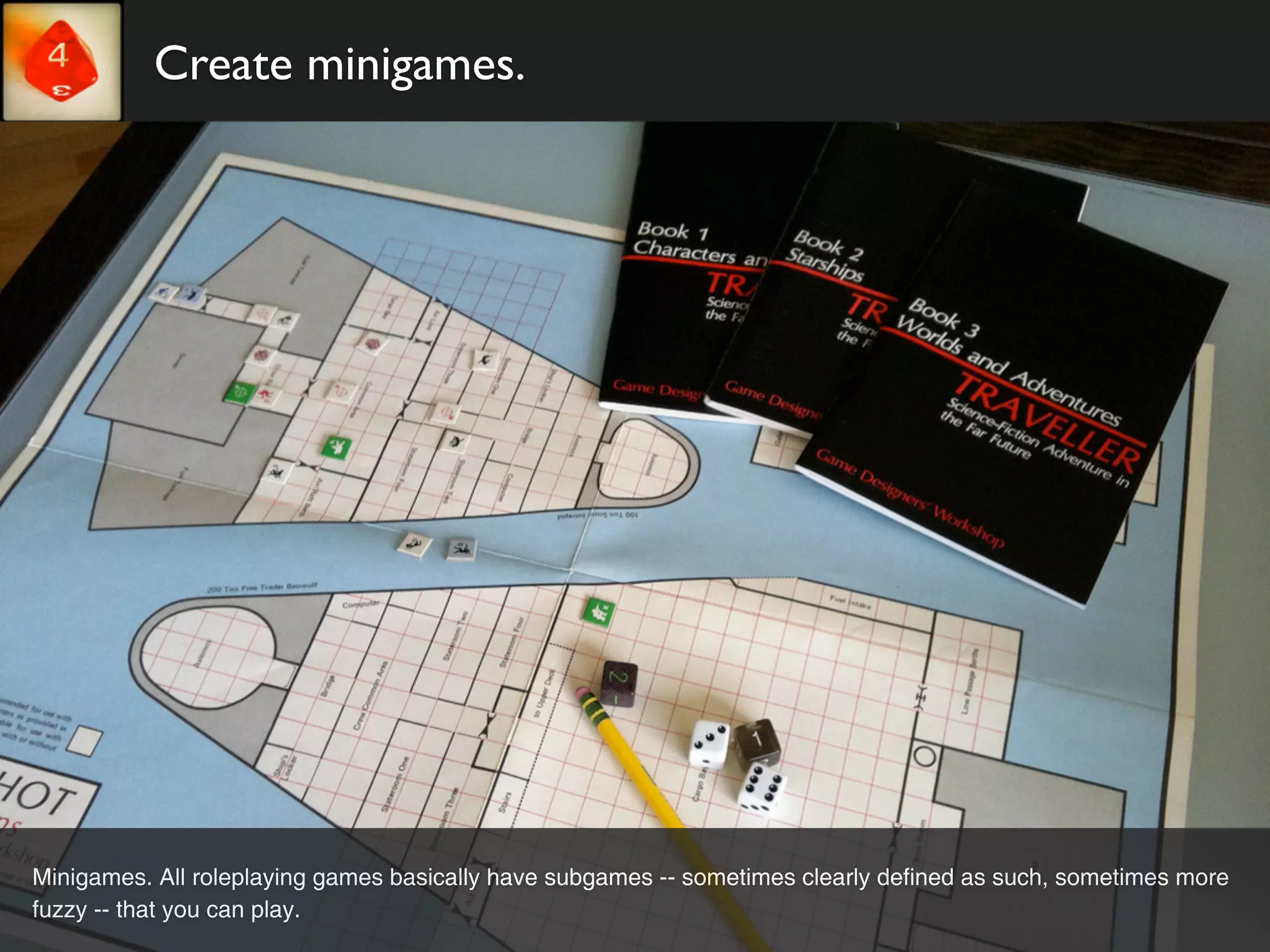 Create minigames.




Minigames. All roleplaying games basically have subgames -- sometimes clearly defined as such, sometimes more
fuzzy -- that you can play.
 