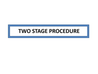 TWO STAGE PROCEDURE
 