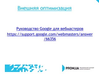 Внешняя оптимизация
Руководство Google для вебмастеров
https://support.google.com/webmasters/answer
/66356
 