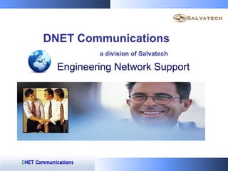 DNET Communications
          a division of Salvatech

  Engineering Network Support
 