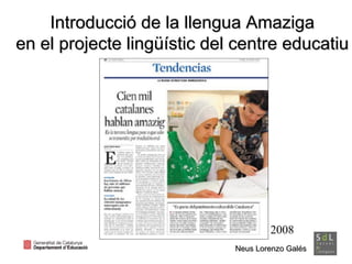 Introducció de la llengua Amaziga en el projecte lingüístic del centre educatiu Neus Lorenzo Galés 2008 