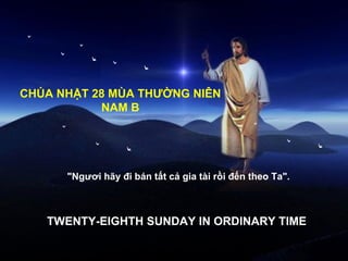 &quot;Ngươi hãy đi bán tất cả gia tài rồi đến theo Ta&quot;.  TWENTY-EIGHTH SUNDAY IN ORDINARY TIME CHÚA NHẬT 28 MÙA THƯỜNG NIÊN NAM B 