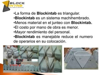 Blockintab es un sistema machihembrado.
