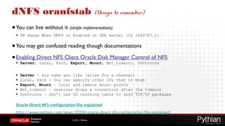 dNFS oranfstab

(things to remember)

● You can live without it (simple implementations)
●

DB Hangs When DNFS is Enabled ...