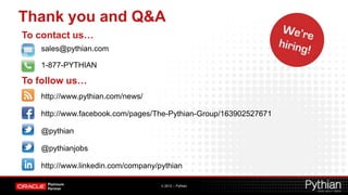 Thank you and Q&A
To contact us…
   sales@pythian.com

   1-877-PYTHIAN

To follow us…
   http://www.pythian.com/news/

   http://www.facebook.com/pages/The-Pythian-Group/163902527671

   @pythian

   @pythianjobs

   http://www.linkedin.com/company/pythian

                                    © 2012 – Pythian
 