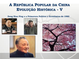 A REPÚBLICA POPULAR DA CHINA
EVOLUÇÃO HISTÓRICA - V
Deng Xiao Ping e a Primavera Política e Econômica de 1980
 