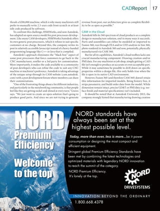 17
thrash a $200,000 machine, which is why many machinists still
prefer to manually write 2.5-axes code from scratch or at least
edit code produced by software.
To confront this challenge, HSMWorks, and now Autodesk,
has adapted an open source model for post processors develop-
ment. Like many CAM developers, HSMWorks/Autodesk offers
its own generic post processors, which it reﬁnes to suit speciﬁc
customers at no charge. Beyond this, the company writes its
post in relatively accessible Javascript instead of a heavy-handed
programming language like C++ or Java that is compiled.
Autodesk’s approach eliminates the “black box” aspect of
some post processors that force customers to go back to the
CNC manufacturer, reseller or a 3rd party for customization.
More importantly, it makes the code available to a community
of post developers who can reﬁne the code to suit any CNC
machine or machinist’s preference. Autodesk is taking advantage
of the unique setup through its CAM website (cam.autodesk.
com) with a post development forum where members can share
their customizations.
“One of the frustrating things about a lot different industries,
and particularly in the metalworking community, is that people
feel like they are getting nickel-and-dimed at every turn,” Graves
says. “We just want to create an open solution that’s going to
produce good parts. And since we are not trying to generate
revenue from post, our architecture gives us complete ﬂexibil-
ity to be as open as possible.”
CAM in the Cloud
Autodesk bills its 360 spectrum of cloud products as a complete
design to manufacture solution, and in many ways it succeeds.
Parts and assemblies can either be modeled or imported to
Fusion 360, run through FEA and/or CFD analysis in Sim 360,
photo rendered in Autodesk 360 and now, potentially, physically
manufactured via CAM 360.
But for all its capabilities, Autodesk’s cloud toolbox lacks one
crucial manufacturing component: Drawing creation and/or
PMI data. For any machinist or job shop, simply getting a CAD
ﬁle isn’t enough to produce an accurate or even acceptable part.
While it may sometimes be possible to drill down on speciﬁc
properties within a design ﬁle, this only holds true when the
ﬁle is open in its native CAD environment.
However, Fusion 360 (and therefore CAM 360) doesn’t retain
this information for imported models. Being history free, it
strips parametric and build order data from the model. While
dimension remain intact, precise GD&T or PMI data (e.g. sur-
face ﬁnish and material speciﬁcations) isn’t included.
It should be noted that at Autodesk University 2013, the
company strongly hinted that manufacturing drawing creation
CADReport
NORDPremium
Efficiency
Welcome
to the top
NORD standards have
always been set at the
highest possible level.
Today, more than ever, less is more...be it power
consumption or designing the most compact and
efficient equipment.
Stringent global Premium Efficiency Standards have
been met by combining the latest technologies and
optimized materials with legendary NORD innovation
to reach the summit of the category.
NORD Premium Efficiency.
It’s lonely at the top.
I n n o va t I o n b e y o n d t h e o r d I n a r y
1.800.668.4378
14-19-DES.indd 17 14-02-07 1:54 PM
 
