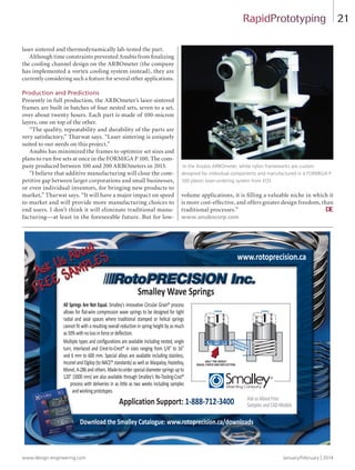 www.design-engineering.com January/February | 2014
21
laser sintered and thermodynamically lab-tested the part.
Although time constraints prevented Anubis from finalizing
the cooling channel design on the ARBOmeter (the company
has implemented a vortex cooling system instead), they are
currently considering such a feature for several other applications.
Production and Predictions
Presently in full production, the ARBOmeter’s laser-sintered
frames are built in batches of four nested sets, seven to a set,
over about twenty hours. Each part is made of 100-micron
layers, one on top of the other.
“The quality, repeatability and durability of the parts are
very satisfactory,” Tharwat says. “Laser sintering is uniquely
suited to our needs on this project.”
Anubis has minimized the frames to optimize set sizes and
plans to run five sets at once in the FORMIGA P 100. The com-
pany produced between 100 and 200 ARBOmeters in 2013.
“I believe that additive manufacturing will close the com-
petitive gap between larger corporations and small businesses,
or even individual inventors, for bringing new products to
market,” Tharwat says. “It will have a major impact on speed
to market and will provide more manufacturing choices to
end users. I don’t think it will eliminate traditional manu-
facturing—at least in the foreseeable future. But for low-
volume applications, it is filling a valuable niche in which it
is more cost-effective, and offers greater design freedom, than
traditional processes.” DE
www.anubiscorp.com
RapidPrototyping
In the Anubis ARBOmeter, white nylon frameworks are custom
designed for individual components and manufactured in a FORMIGA P
100 plastic laser-sintering system from EOS
20-21-DES.indd 21 14-02-07 1:54 PM
 